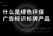 什么才算是綠色環(huán)保的廣告標(biāo)識(shí)標(biāo)牌產(chǎn)品？